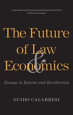 The Future of Law and Economics: Essays in Reform and Recollection - Calabresi, Guido