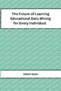 The Future of Learning Educational Data Mining for Every Individual