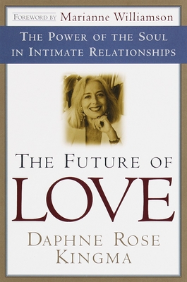 The Future of Love: The Power of the Soul in Intimate Relationships - Kingma, Daphne Rose, and Williamson, Marianne (Foreword by)