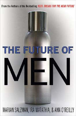 The Future of Men: The Rise of the Ubersexual and What He Means for Marketing Today - Salzman, Marian, and Matathia, Ira, and O'Reilly, Ann