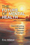 The Future of Mental Health: Deconstructing the Mental Disorder Paradigm