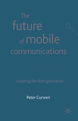 The Future of Mobile Communications: Awaiting the Third Generation - Curwen, P