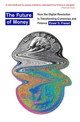 The Future of Money: How the Digital Revolution Is Transforming Currencies and Finance - Prasad, Eswar S