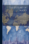 The Future of NATO: Jointly [sic] Before the Subcommittee on European Affairs of the Committee on Foreign Relations and the Subcommittee on Coalition Defense and Reinforcing Forces of the Committee on Armed Services, United States Senate, One Hundred Thi