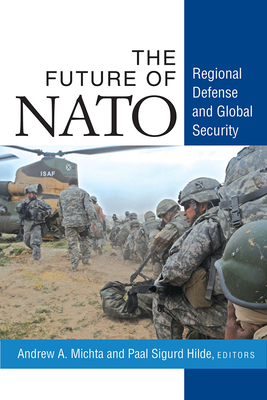 The Future of NATO: Regional Defense and Global Security - Michta, Andrew A, and Hilde, Paal Sigurd