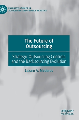 The Future of Outsourcing: Strategic Outsourcing Controls and the Backsourcing Evolution - Mederos, Lazaro A