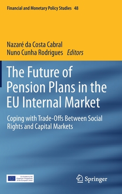 The Future of Pension Plans in the EU Internal Market: Coping with Trade-Offs Between Social Rights and Capital Markets - Da Costa Cabral, Nazar (Editor), and Cunha Rodrigues, Nuno (Editor)