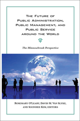 The Future of Public Administration around the World: The Minnowbrook Perspective - O'Leary, Rosemary (Editor), and Van Slyke, David M (Editor), and Kim, Soonhee (Editor)