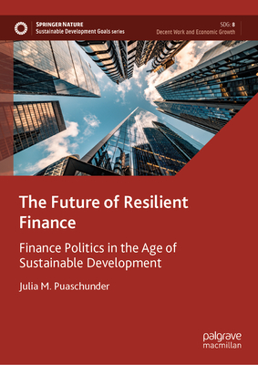 The Future of Resilient Finance: Finance Politics in the Age of Sustainable Development - Puaschunder, Julia M