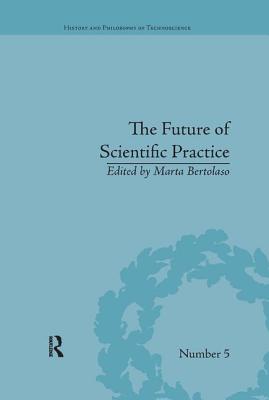 The Future of Scientific Practice: 'Bio-Techno-Logos' - Bertolaso, Marta (Editor)