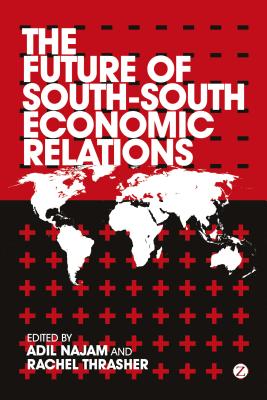 The Future of South-South Economic Relations - Najam, Adil (Editor), and Thrasher, Rachel (Editor)