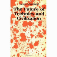 The Future of Technics and Civilization. - Mumford, Lewis, Professor