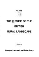 The Future of the British rural landscape - Lockhart, Douglas, and Ilbery, Brian W.