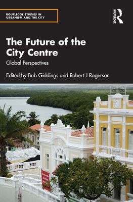 The Future of the City Centre: Global Perspectives - Giddings, Bob (Editor), and Rogerson, Robert J (Editor)