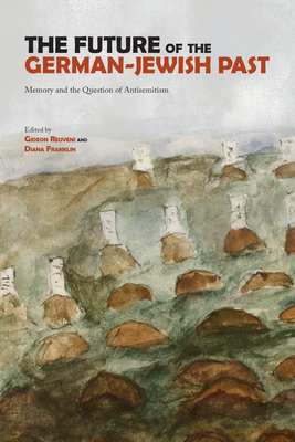 The Future of the German-Jewish Past: Memory and the Question of Antisemitism - Reuveni, Gideon (Editor), and Franklin, Diana (Editor)