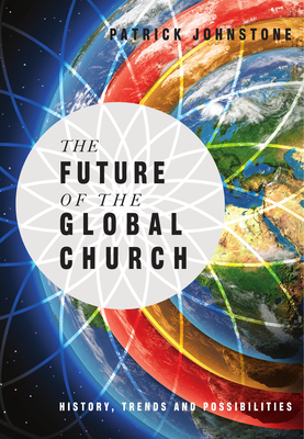 The Future of the Global Church: History, Trends and Possibilities - Johnstone, Patrick