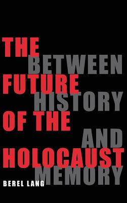 The Future of the Holocaust - Lang, Berel, Professor