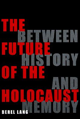 The Future of the Holocaust - Lang, Berel, Professor