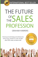 The Future of the Sales Profession: How to Survive the Big Cull and Become One of Your Industry's Most Sought After B2B Sales Professionals