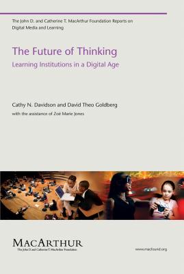 The Future of Thinking: Learning Institutions in a Digital Age - Davidson, Cathy N, and Goldberg, David Theo, and Jones, Zoe Marie