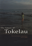 The Future of Tokelau: Decolonising Agendas, 1975-2006 - Huntsman, Judith, and Kalolo, Kelihiano