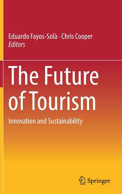 The Future of Tourism: Innovation and Sustainability - Fayos-Sol, Eduardo (Editor), and Cooper, Chris, Professor (Editor)