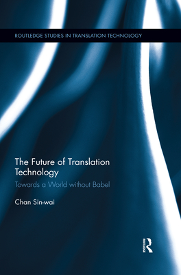 The Future of Translation Technology: Towards a World without Babel - Sin-wai, Chan