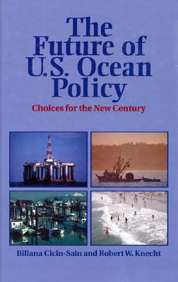 The Future of Us Ocean Policy: Choices for the Next Century - Cicin-Sain, Biliana, and Knecht, Robert