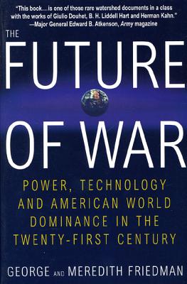 The Future of War: Power, Technology and American World Dominance in the Twenty-First Century - Friedman, George, and Friedman, Meredith