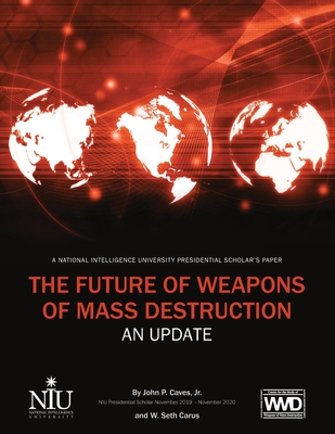 The Future of Weapons of Mass Destruction - John, Caves P, and Seth, Carus W, and National Intelligence University