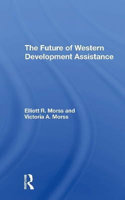 The Future of Western Development Assistance - Morss, Elliott R, and Morss, Victoria A