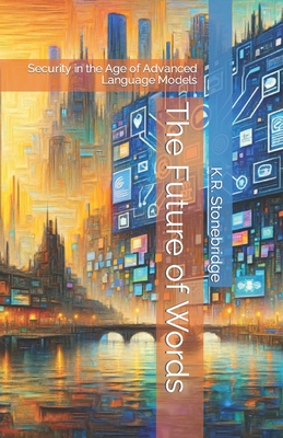The Future of Words: Security in the Age of Advanced Language Models - Stonebridge, K R