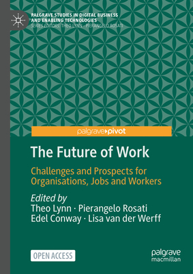 The Future of Work: Challenges and Prospects for Organisations, Jobs and Workers - Lynn, Theo (Editor), and Rosati, Pierangelo (Editor), and Conway, Edel (Editor)