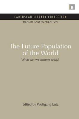 The Future Population of the World: What can we assume today - Lutz, Wolfgang (Editor)