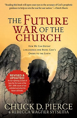 The Future War of the Church: How We Can Defeat Lawlessness and Bring God's Order to the Earth - Pierce, Chuck D, Dr., and Sytsema, Rebecca Wagner