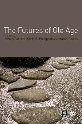 The Futures of Old Age - Vincent, John A (Editor), and Phillipson, Chris (Editor), and Downs, Murna (Editor)
