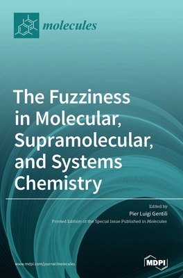 The Fuzziness in Molecular, Supramolecular, and Systems Chemistry - Gentili, Pier Luigi (Guest editor)