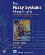 The Fuzzy Systems Handbook: A Practitioner's Guide to Building and Maintaining Fuzzy Systems - Cox, Earl
