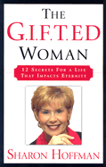 The G.I.F.T.ed Woman: 12 Secrets for a Life That Impacts Eternity