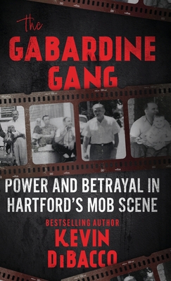 The Gabardine Gang: Power and Betrayal in Hartford's Mob Scene - Dibacco, Kevin B