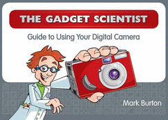 The Gadget Scientist Guide to Using Your Digital Camera - Burton, Mark