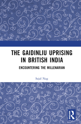 The Gaidinliu Uprising in British India: Encountering the Millenarian - Nag, Sajal