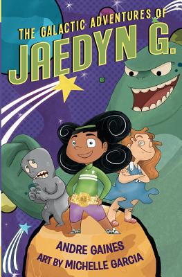 The Galactic Adventures of Jaedyn G. - Gaines, Andre