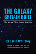 The Galaxy Britain Built - The British Talent Behind Star Wars