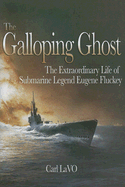 The Galloping Ghost: The Extraordinary Life of Submarine Legend Eugene Fluckey - LaVO, Carl