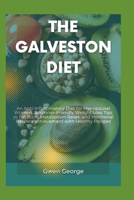 The Galveston Diet: An Anti-Inflammatory Diet for Menopausal Women, Beginner-Friendly Weight Loss Tips to Fat Burn, Metabolism Reset, and Hormonal Balance achievement with Healthy Recipes - George, Gwen