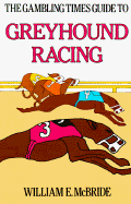 The Gambling Times Guide to Greyhound Racing - McBride, William
