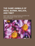The Game Animals of India, Burma, Malaya, and Tibet; Being a New and Revised Edition of 'The Great and Small Game of India, Burma, and Tibet, '