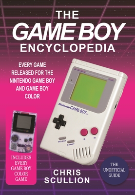 The Game Boy Encyclopedia: Every Game Released for the Nintendo Game Boy and Game Boy Color - Scullion, Chris