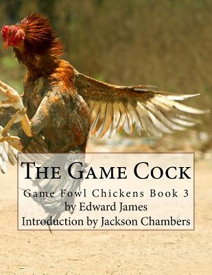 The Game Cock: Game Fowl Chickens Book 3 - Chambers, Jackson (Introduction by), and James, Edward